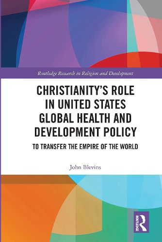 Christianity's Role in United States Global Health and Development Policy: To Transfer the Empire of the World