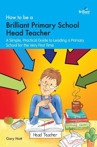 Cover image for How to be a Brilliant Primary School Head Teacher: A simple. practical guide to leading a primary school for the very first time