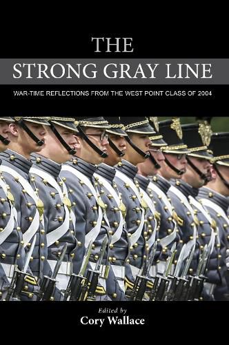 The Strong Gray Line: War-time Reflections from the West Point Class of 2004