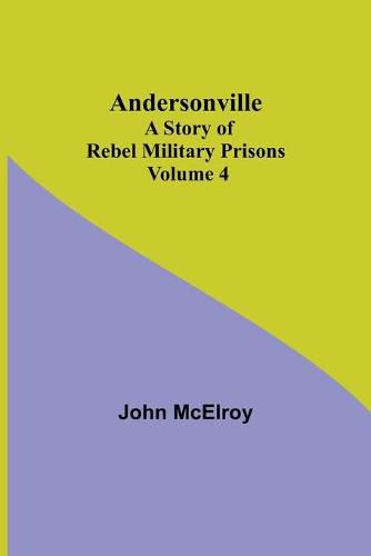 Andersonville: A Story of Rebel Military Prisons - Volume 4