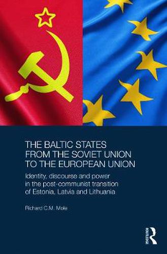 Cover image for The Baltic States from the Soviet Union to the European Union: Identity, Discourse and Power in the Post-Communist Transition of Estonia, Latvia and Lithuania