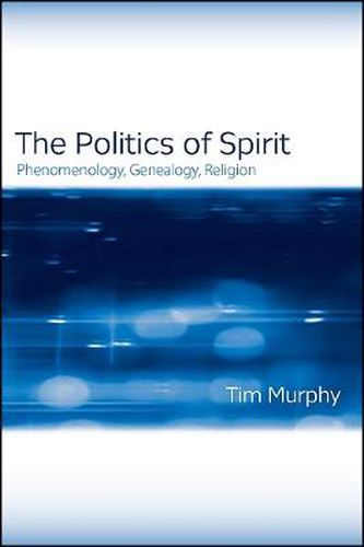 Cover image for The Politics of Spirit: Phenomenology, Genealogy, Religion