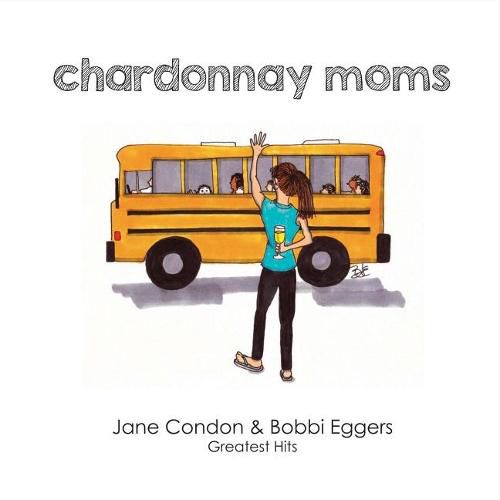 Cover image for Chardonnay Moms: Jane & Bobbi's Greatest Hits