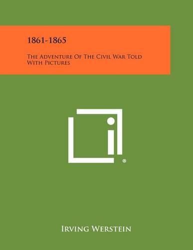 Cover image for 1861-1865: The Adventure of the Civil War Told with Pictures