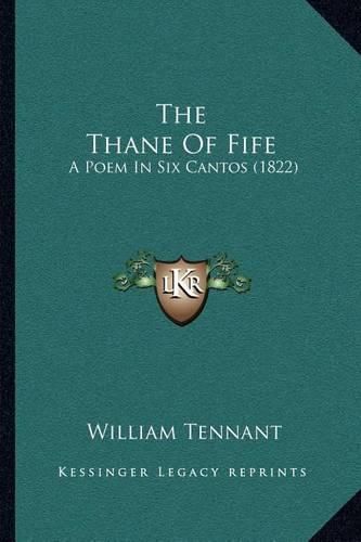 Cover image for The Thane of Fife: A Poem in Six Cantos (1822)