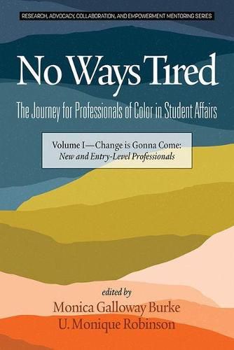 Cover image for No Ways Tired: The Journey for Professionals of Color in Student Affairs, Volume I: Change Is Gonna Come: New and Entry-Level Professionals