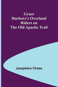 Cover image for Grace Harlowe's Overland Riders on the Old Apache Trail