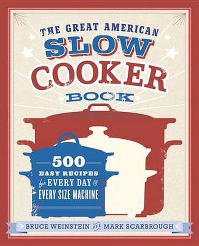 The Great American Slow Cooker Book: 500 Easy Recipes for Every Day and Every Size Machine: A Cookbook
