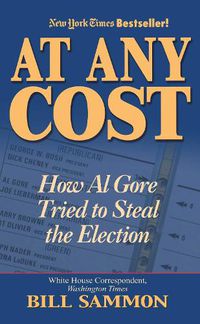 Cover image for At Any Cost: How Al Gore Tried to Steal the Election