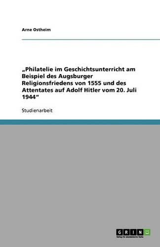 Cover image for Philatelie im Geschichtsunterricht am Beispiel des Augsburger Religionsfriedens von 1555 und des Attentates auf Adolf Hitler vom 20. Juli 1944