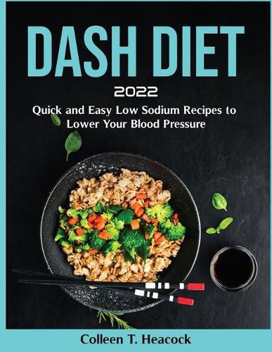 Cover image for Dash Diet 2022: Quick and Easy Low Sodium Recipes to Lower Your Blood Pressure