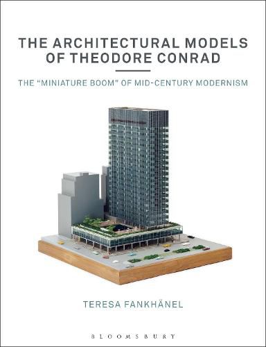 Cover image for The Architectural Models of Theodore Conrad: The  miniature boom  of mid-century modernism