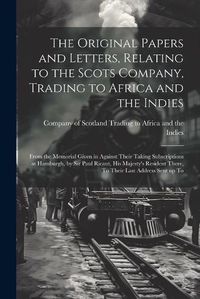 Cover image for The Original Papers and Letters, Relating to the Scots Company, Trading to Africa and the Indies