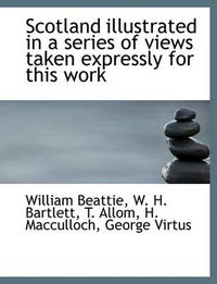 Cover image for Scotland Illustrated in a Series of Views Taken Expressly for This Work