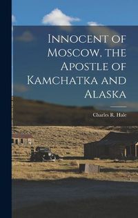 Cover image for Innocent of Moscow, the Apostle of Kamchatka and Alaska