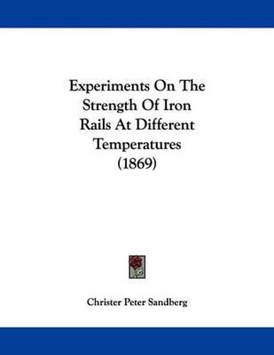 Cover image for Experiments on the Strength of Iron Rails at Different Temperatures (1869)