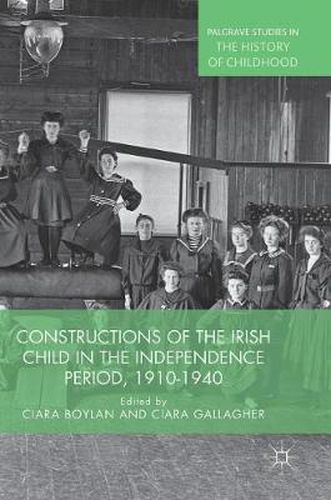 Cover image for Constructions of the Irish Child in the Independence Period, 1910-1940