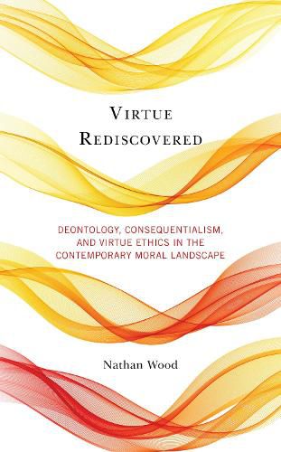 Cover image for Virtue Rediscovered: Deontology, Consequentialism, and Virtue Ethics in the Contemporary Moral Landscape