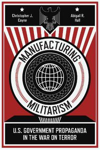 Cover image for Manufacturing Militarism: U.S. Government Propaganda in the War on Terror