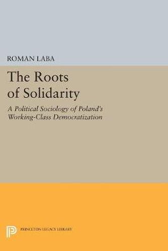 Cover image for The Roots of Solidarity: A Political Sociology of Poland's Working-Class Democratization