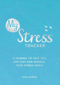 Cover image for My Stress Tracker: A Journal to Help You Map Out and Manage Your Stress Levels