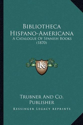 Cover image for Bibliotheca Hispano-Americana: A Catalogue of Spanish Books (1870)