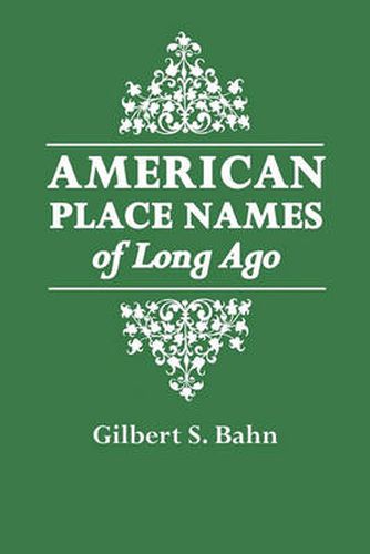 Cover image for American Place Names of Long Ago: A Republication of the Index to Cram's Unrivaled Atlas of the World as Based on the Census of 1890