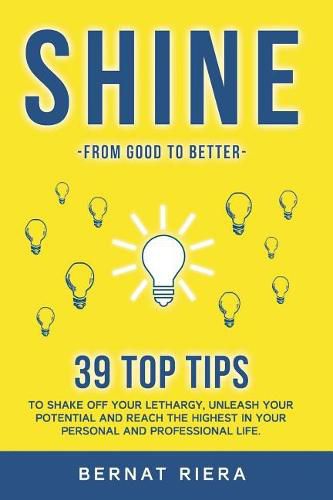 Cover image for SHINE - 39 top tips to shake off your lethargy, unleash your potential and reach the highest in your personal and professional life: : Generate more money and forge better relationships.