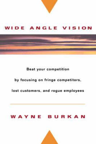 Cover image for Wide Angle Vision: Beat Your Competition by Focusing on Fringe Competitors, Lost Customers and Rogue Employees