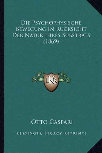 Cover image for Die Psychophysische Bewegung in Rucksicht Der Natur Ihres Substrats (1869)