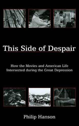 This Side of Despair: How the Movies and American Life Intersected during the Great Depression