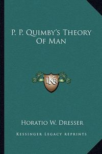 Cover image for P. P. Quimby's Theory of Man