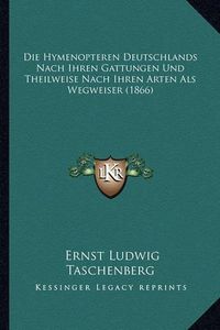 Cover image for Die Hymenopteren Deutschlands Nach Ihren Gattungen Und Theilweise Nach Ihren Arten ALS Wegweiser (1866)