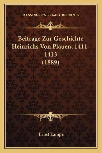 Cover image for Beitrage Zur Geschichte Heinrichs Von Plauen, 1411-1413 (1889)