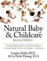 Cover image for Natural Baby And Childcare, Second Edition: Practical Medical Advice & Holistic Wisdom for Raising Healthy Children from Birth to Adolescence