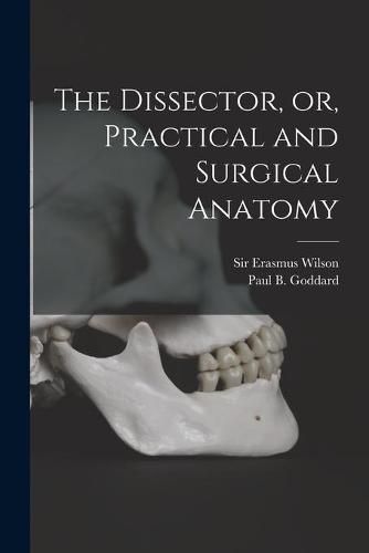 Cover image for The Dissector, or, Practical and Surgical Anatomy