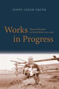 Cover image for Works in Progress: Plans and Realities on Soviet Farms, 1930-1963