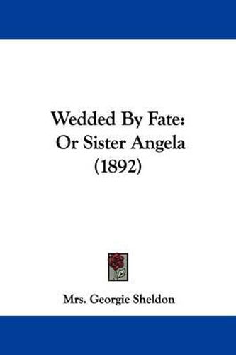 Cover image for Wedded by Fate: Or Sister Angela (1892)