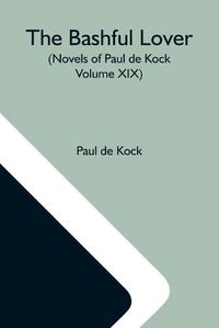 Cover image for The Bashful Lover (Novels Of Paul De Kock Volume XIX)