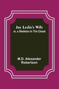 Cover image for Joe Leslie's Wife; or, a Skeleton in the Closet