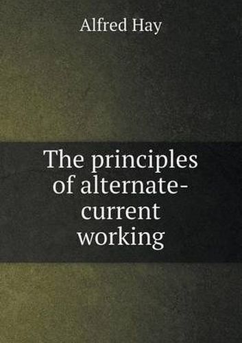 Cover image for The Principles of Alternate-Current Working