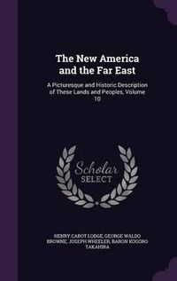 Cover image for The New America and the Far East: A Picturesque and Historic Description of These Lands and Peoples, Volume 10