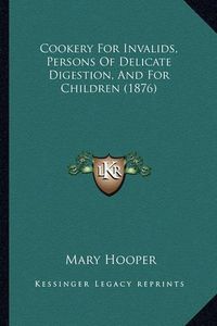 Cover image for Cookery for Invalids, Persons of Delicate Digestion, and for Children (1876)