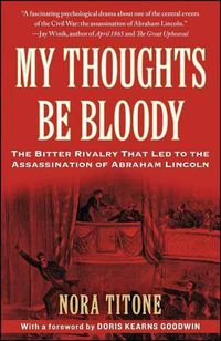 Cover image for My Thoughts Be Bloody: The Bitter Rivalry That Led to the Assassination of Abraham Lincoln