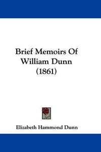 Cover image for Brief Memoirs Of William Dunn (1861)