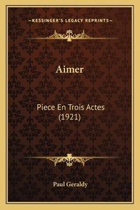 Cover image for Aimer: Piece En Trois Actes (1921)