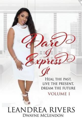 Cover image for Dare I Express It: Heal the Past Live the Present Dream The Future Volume I