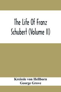 Cover image for The Life Of Franz Schubert (Volume Ii)