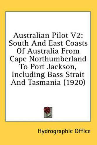 Cover image for Australian Pilot V2: South and East Coasts of Australia from Cape Northumberland to Port Jackson, Including Bass Strait and Tasmania (1920)