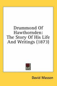 Cover image for Drummond of Hawthornden: The Story of His Life and Writings (1873)